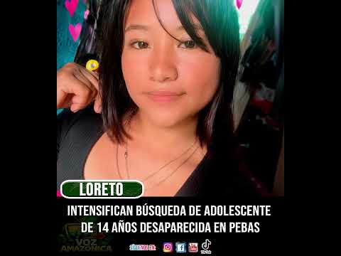 INTENSIFICAN BÚSQUEDA DE ADOLESCENTE DE 14 AÑOS DESAPARECIDA EN PEBAS