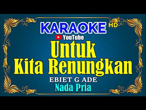 UNTUK KITA RENUNGKAN - Ebiet G ade [ KARAOKE HD ] Nada Pria