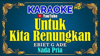 Download lagu UNTUK KITA RENUNGKAN - Ebiet G ade [ KARAOKE HD ] Nada Pria mp3