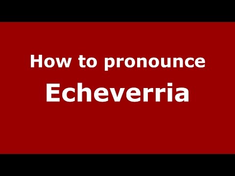 How to pronounce Echeverria (Spanish/Argentina) - PronounceNames.com