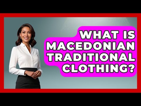 What Is Macedonian Traditional Clothing? - TalkingSoutheastEurope
