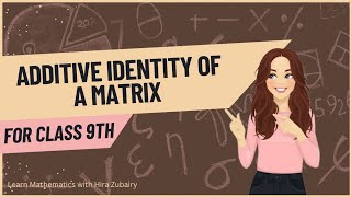 Additive Identity Of a Matrix|Class 9th series|Learn Mathematics with Hira Zubairy