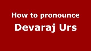 How to pronounce Devaraj Urs