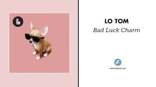 Lo Tom &quot;Bad Luck Charm&quot; (Official Audio)