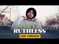 SHUBH - Ruthless (Lofi + Slowed + Reverb) - Still Rollin | Karan Kanchan | New Punjabi Songs 2023