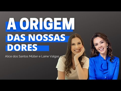 A ORIGEM DAS NOSSAS DORES | VOCÊ PODE CURAR SUA VIDA COM LAINE VALGAS