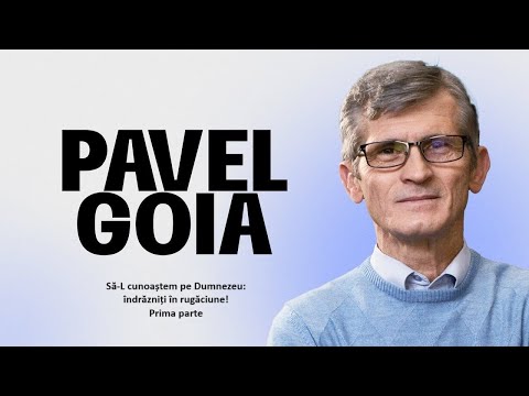Să-L cunoaștem pe Dumnezeu: îndrăzniți în rugăciune! Prima parte - Pavel Goia