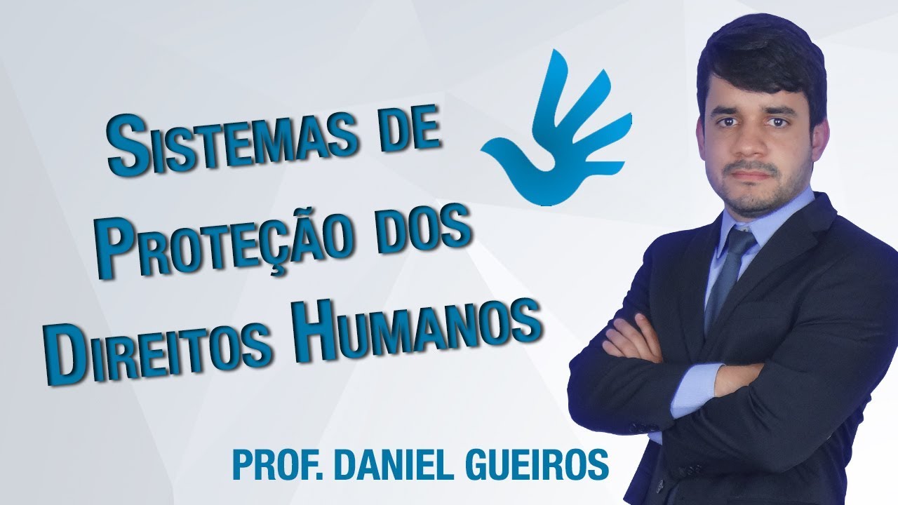 Sistemas de Proteção dos Direitos Humanos - Prof. Daniel Gueiros