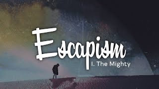 I The Mighty - Escapism (Lyrics)