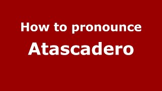 How to pronounce Atascadero