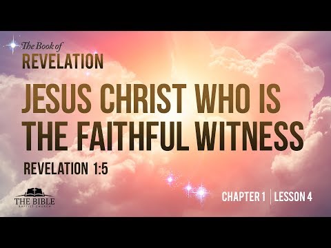 Jesus Christ Who is the Faithful Witness | Revelation Chapter 1 - Lesson 4