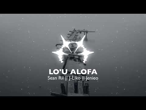 SEAN RII || J-LIKO || JENIEO - LO’U ALOFA