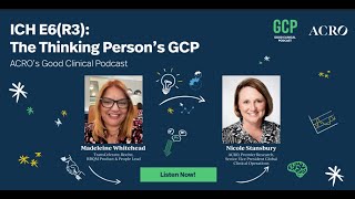 ACRO's Good Clinical Podcast (S2: E3) ICH E6(R3): The Thinking Person's GCP