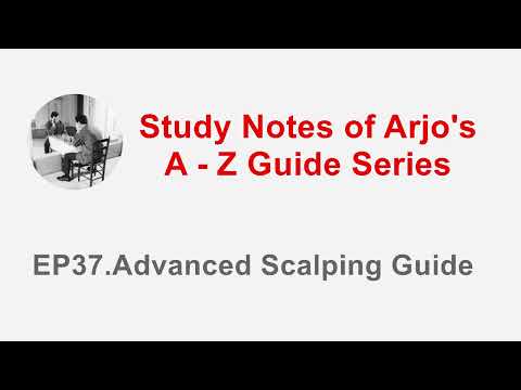Arjo's A-Z Guide Series - Advanced Scalping Guide EP37
