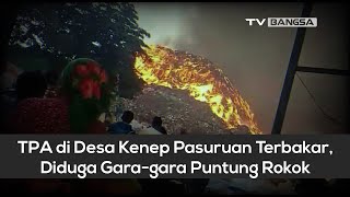 TPA di Desa Kenep Pasuruan Terbakar, Diduga Gara gara Puntung Rokok