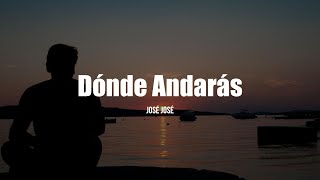 DÓNDE ANDARÁS - José José (LETRA)