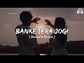 Banke Tera Jogi Slowed Reverb Sonu Nigam Alka Yagnik Banke Tera Jogi Lofi Mix