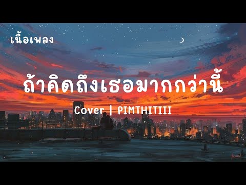 ถ้าคิดถึงเธอมากกว่านี้ คงต้องหลงรักเธอแน่เลย | PIMTHITIII