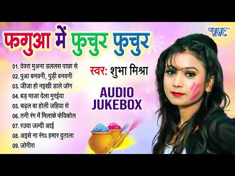 फगुआ में फुचुर फुचुर | Shubha Mishra Superhit Holi Songs | [Audio Jukebox] | Fagua Me Fuchur Fuchur