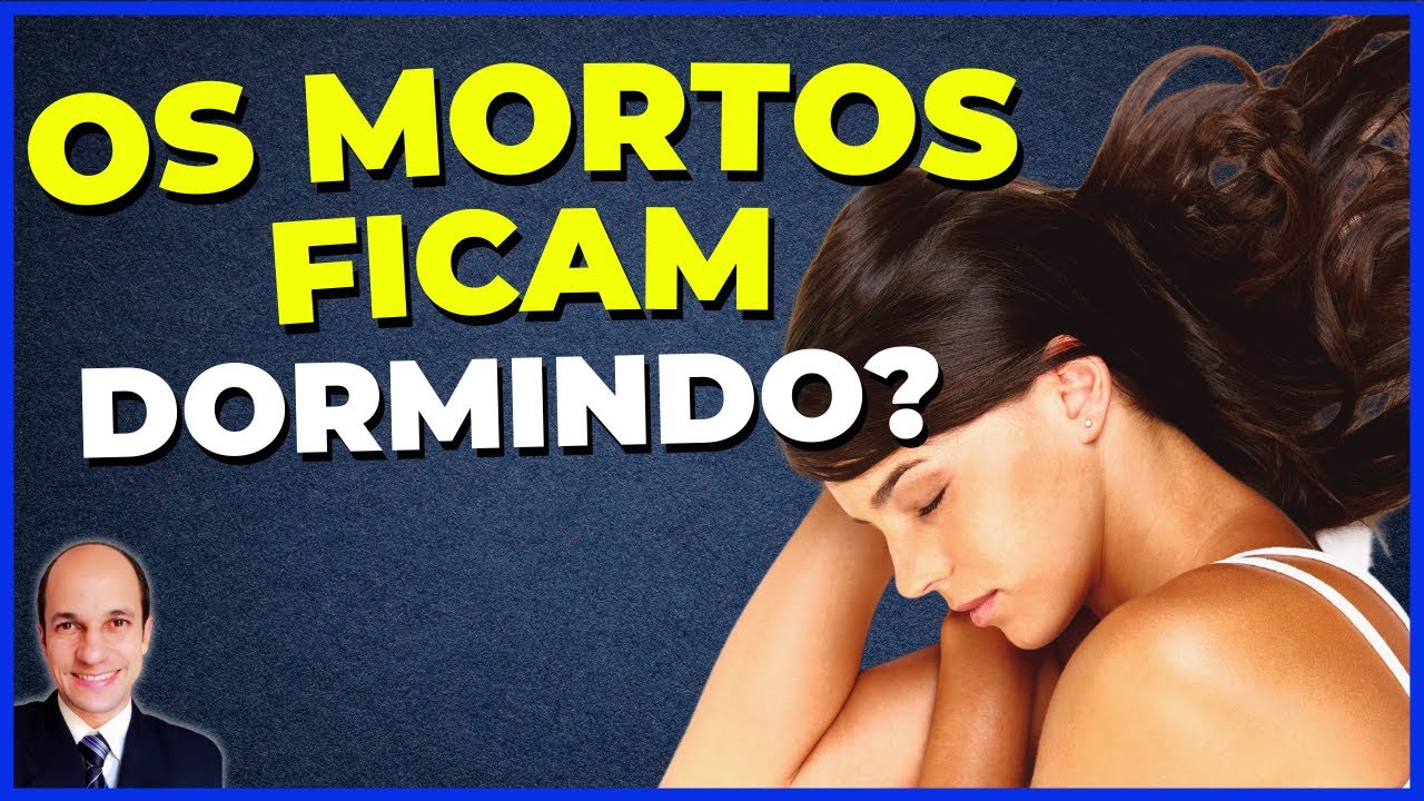 SONO DA ALMA: Os que já morreram estão dormindo ou estão conscientes (no céu e no inferno)?