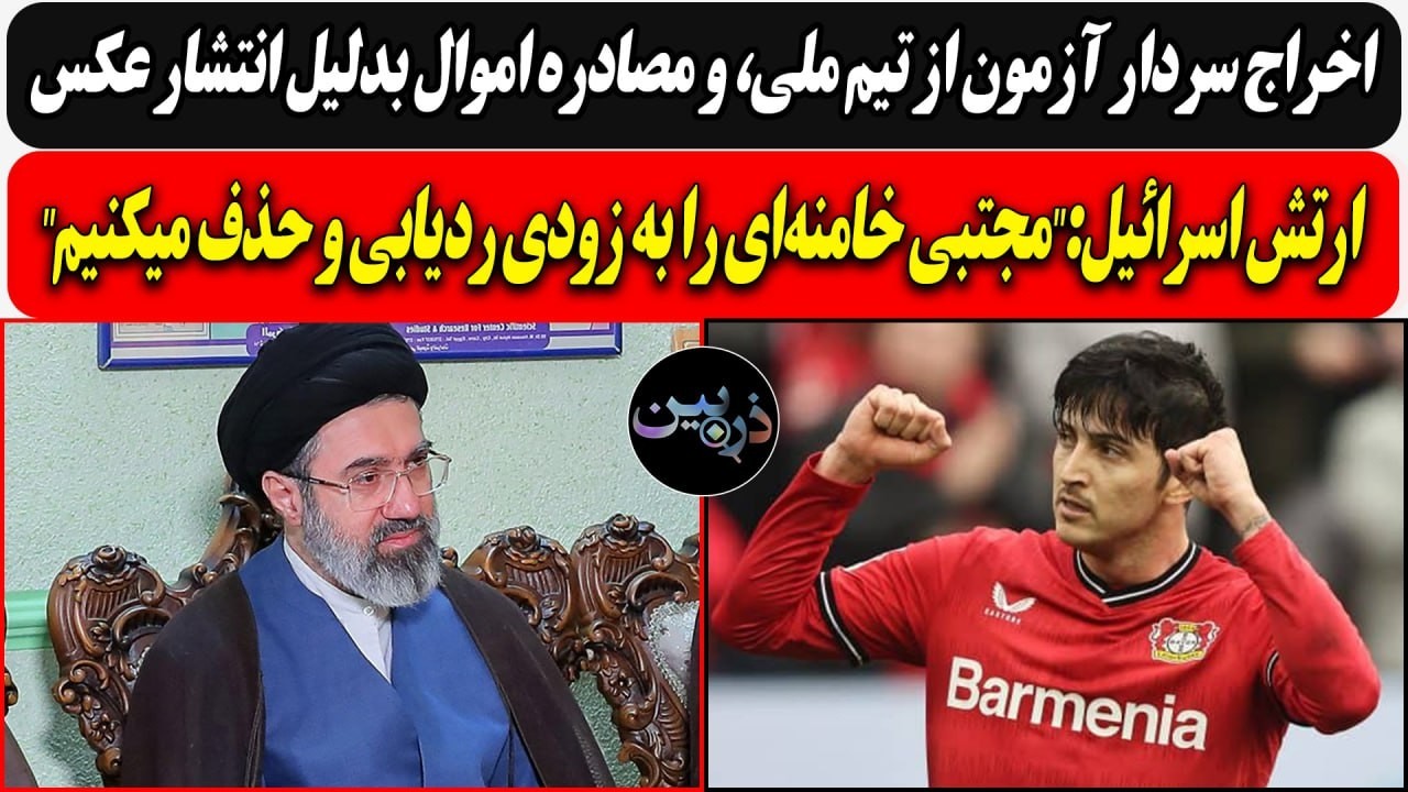 اخراج سردار آزمون از تیم ملیِ، و مصادره اموال / اسرائیل:"مجتبی را به زودی ردیا?