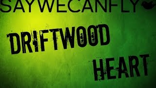 Driftwood Heart (Lyrics) - Say We Can Fly