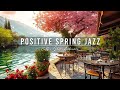 Smooth Jazz Music for Stress Relief 🌸 Positive Spring Morning Jazz in Outdoor Coffee Shop Ambience