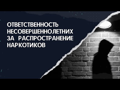 Какое наказание предусмотрено несовершеннолетним за распространение наркотиков? видео