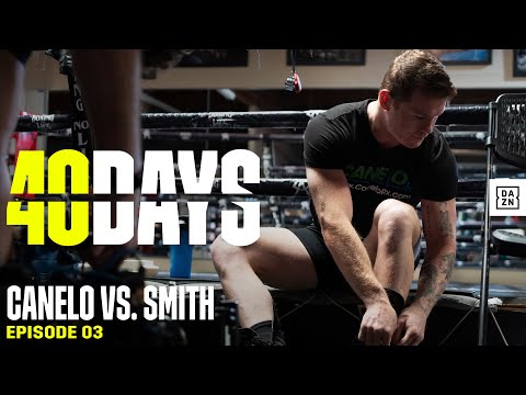 Canelo vs. Callum Smith: The Final Preparations (40 DAYS: Episode 3)