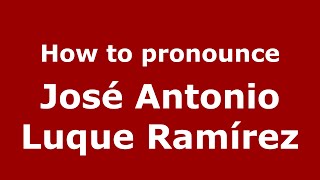 How to pronounce José Antonio Luque Ramírez