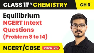 Equilibrium - NCERT Intext Questions (Q. 8 to 14) | Class 11 Chemistry Chapter 6 | CBSE 2024-25