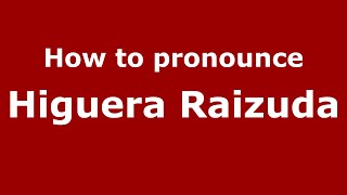 How to pronounce Higuera Raizuda
