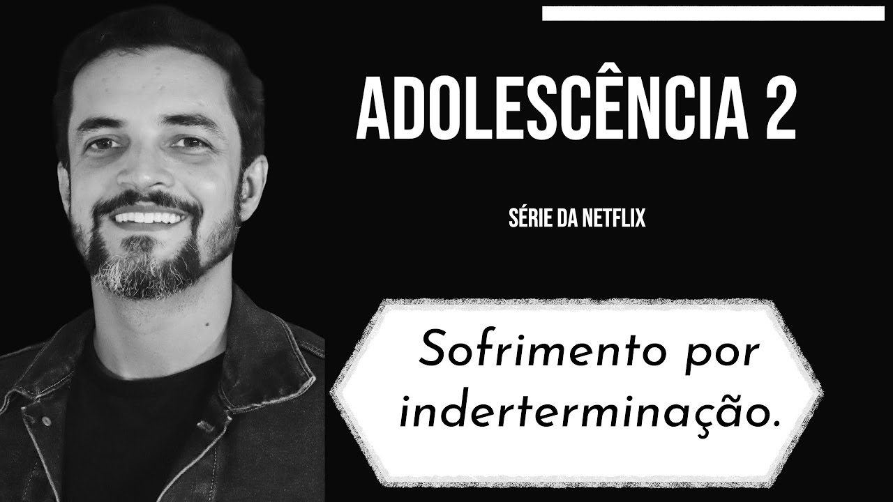 ADOLESCÊNCIA (Netflix): como a adolescência gera um sofrimento por indeterminação.