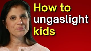 How to ungaslight kids