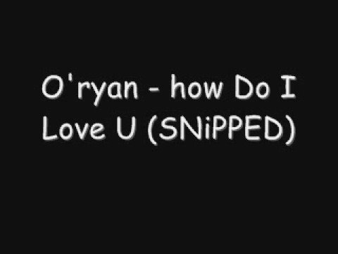 O'ryan - how Do I Love U (SNiPPED)