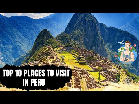 Top 10 Best Places to Visit in Peru l peru vacation