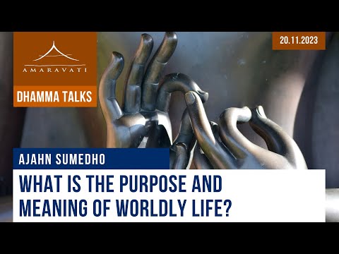 What Is the Purpose and Meaning of Worldly Life? | Ajahn Sumedho | 20.11.2023