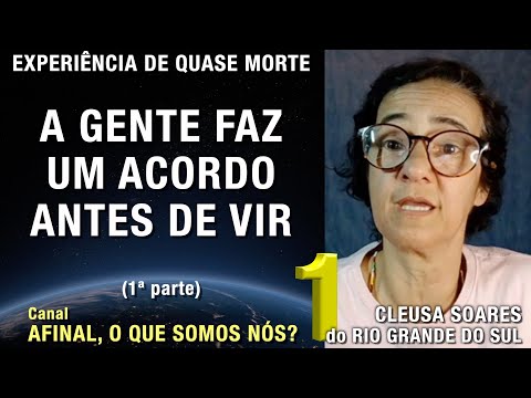 1/2 – A gente faz um acordo antes de vir - EQM de Cleusa Soares | Experiência Quase Morte | NDE