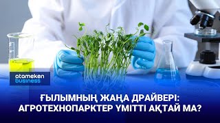 Ғылымның жаңа драйвері: агротехнопарктер үмітті ақтай ма?