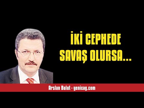 ARSLAN BULUT: İKİ CEPHEDE SAVAŞ OLURSA...  - SESLİ KÖŞE YAZISI