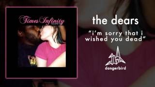 The Dears - "I'm Sorry That I Wished You Dead" (Official Audio)