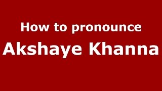 How to pronounce Akshaye Khanna