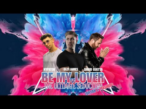 Hypaton & David Guetta vs Olly James - Be My Lover vs The Ultimate Seduction (Bryan F. Mashup)