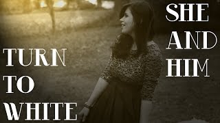 Turn To White- She and Him Cover
