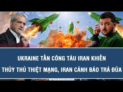 TOÀN CẢNH QUỐC TẾ 26/7: Ukraine tấn công tàu Iran khiến thủy thủ thiệt mạng, Iran cảnh báo trả đũa