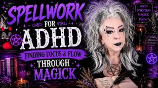 Spellwork for ADHD : Finding Focus & Flow Through Magick
