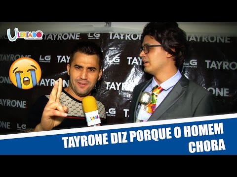 TAYRONE DIZ PORQUE O HOMEM CHORA