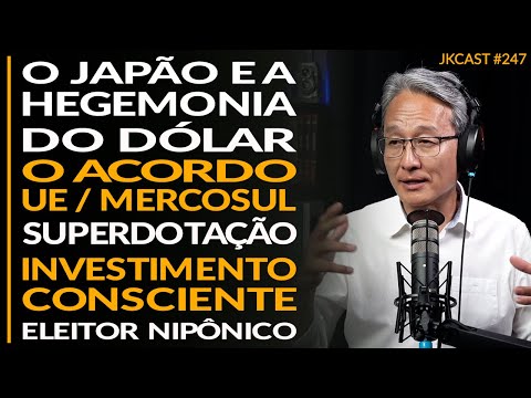 Japão e a Hegemonia US$, Acordo Mercosul/UE, Superdotação, Investimento Consciente - JK Cast #247