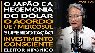 Japão e a Hegemonia US$, Acordo Mercosul/UE, Superdotação, Investimento Consciente - JK Cast #247