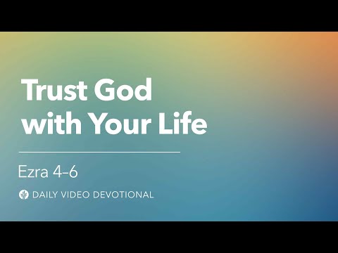 Trust God with Your Life | Ezra 4-6 | Our Daily Bread Video Devotional